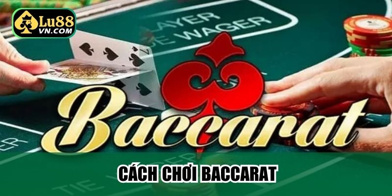 Cách Chơi Baccarat - Hướng Dẫn Đầy Đủ Chi Tiết Nhất