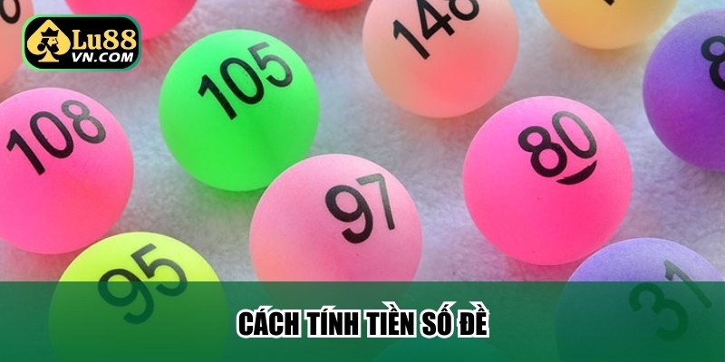 Cách Tính Tiền Số Đề - Lu88 Hướng Dẫn Thực Hiện Chuẩn Nhất