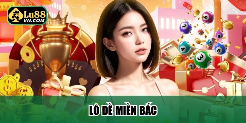 Lô Đề Miền bắc - Hướng Dẫn Chi Tiết Chơi Để Thắng Lớn